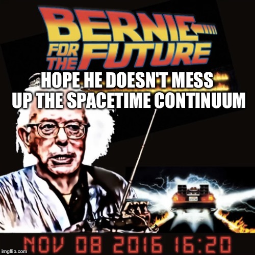 HOPE HE DOESN'T MESS UP THE SPACETIME CONTINUUM | image tagged in bernie sanders | made w/ Imgflip meme maker