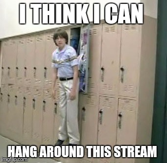 I THINK I CAN; HANG AROUND THIS STREAM | made w/ Imgflip meme maker