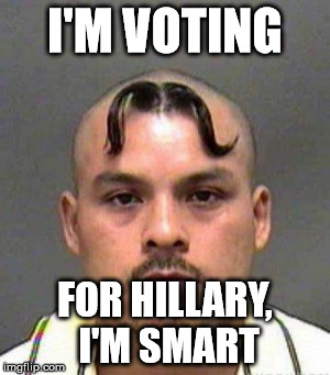 I'M VOTING FOR HILLARY, I'M SMART | made w/ Imgflip meme maker