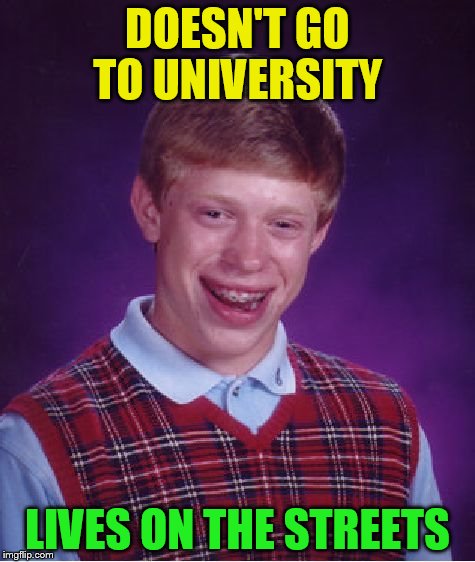 Bad Luck Brian Meme | DOESN'T GO TO UNIVERSITY LIVES ON THE STREETS | image tagged in memes,bad luck brian | made w/ Imgflip meme maker