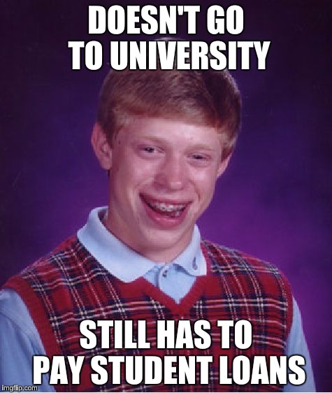 Bad Luck Brian Meme | DOESN'T GO TO UNIVERSITY STILL HAS TO PAY STUDENT LOANS | image tagged in memes,bad luck brian | made w/ Imgflip meme maker