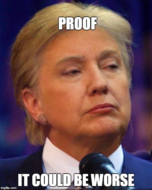 president | PROOF; IT COULD BE WORSE | image tagged in president | made w/ Imgflip meme maker