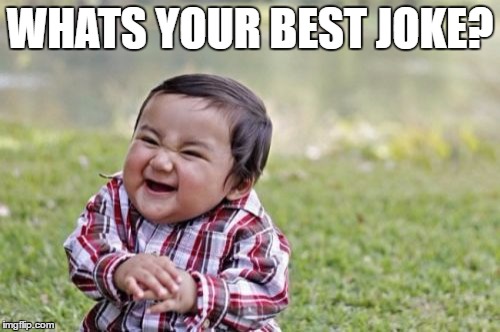 Evil Toddler Meme | WHATS YOUR BEST JOKE? | image tagged in memes,evil toddler | made w/ Imgflip meme maker