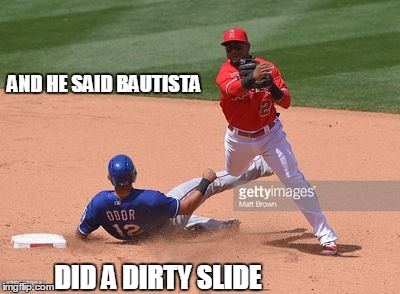 AND HE SAID BAUTISTA; DID A DIRTY SLIDE | image tagged in douchebag | made w/ Imgflip meme maker