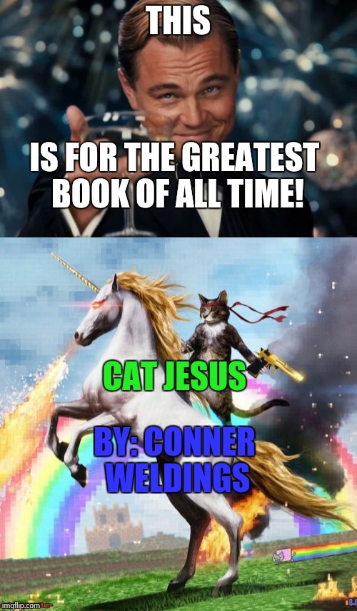 Round of applause for: Cat Jesus!! | THIS; IS FOR THE GREATEST BOOK OF ALL TIME! CAT JESUS; BY: CONNER WELDINGS | image tagged in memes,books | made w/ Imgflip meme maker
