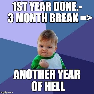 Victory Kid | 1ST YEAR DONE.- 

3 MONTH BREAK =>; ANOTHER YEAR OF HELL | image tagged in victory kid | made w/ Imgflip meme maker