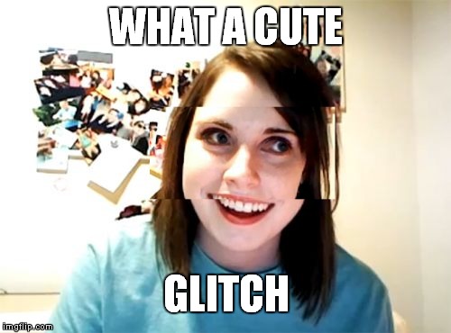 WHAT A CUTE GLITCH | made w/ Imgflip meme maker
