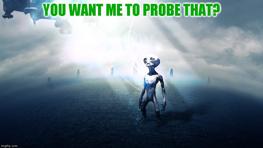 YOU WANT ME TO PROBE THAT? | made w/ Imgflip meme maker
