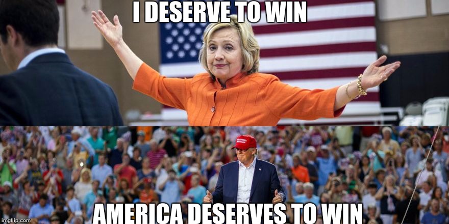Trump The Hill 1 | I DESERVE TO WIN; AMERICA DESERVES TO WIN | image tagged in hillary clinton,donald trump,trumptrain,make america great again,political meme,hillary for prison | made w/ Imgflip meme maker