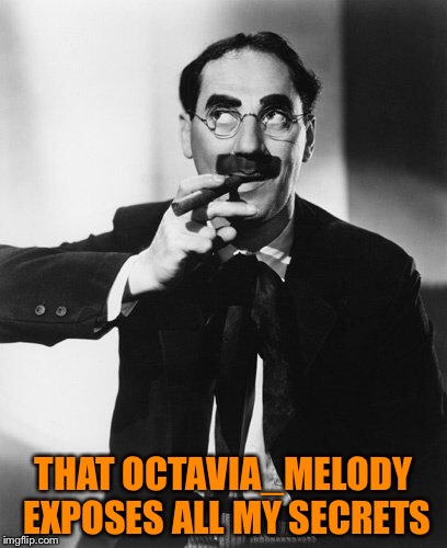 THAT OCTAVIA_MELODY EXPOSES ALL MY SECRETS | made w/ Imgflip meme maker