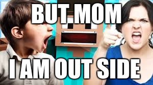 BUT MOM I AM OUT SIDE | made w/ Imgflip meme maker