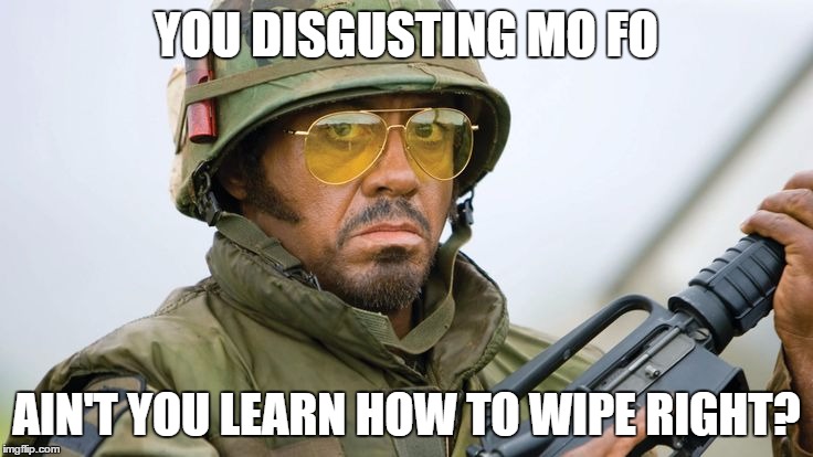 Robert DJ Tropic THunder | YOU DISGUSTING MO FO AIN'T YOU LEARN HOW TO WIPE RIGHT? | image tagged in robert dj tropic thunder | made w/ Imgflip meme maker
