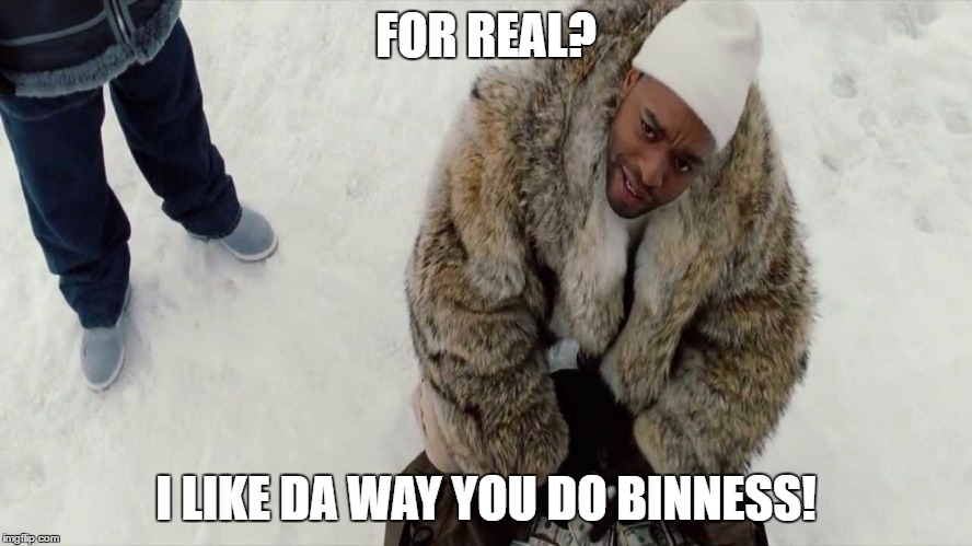 4Brothers Biness | FOR REAL? I LIKE DA WAY YOU DO BINNESS! | image tagged in 4brothers biness | made w/ Imgflip meme maker