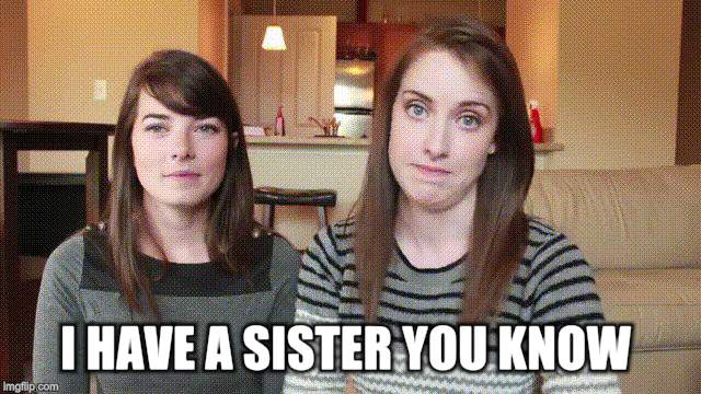 I HAVE A SISTER YOU KNOW | made w/ Imgflip meme maker