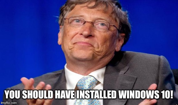 YOU SHOULD HAVE INSTALLED WINDOWS 10! | made w/ Imgflip meme maker