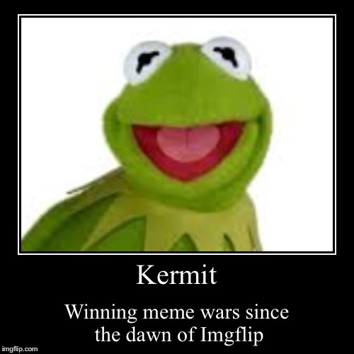 Kermit the unbeatable | image tagged in funny,demotivationals,kermit the frog,meme war | made w/ Imgflip demotivational maker