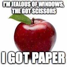 Apple Bad Pickup Lines | I'M JEALOUS OF WINDOWS, THE GOT SCISSORS; I GOT PAPER | image tagged in apple bad pickup lines | made w/ Imgflip meme maker