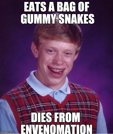 Bad Luck Brian | EATS A BAG OF GUMMY SNAKES; DIES FROM ENVENOMATION | image tagged in memes,bad luck brian | made w/ Imgflip meme maker