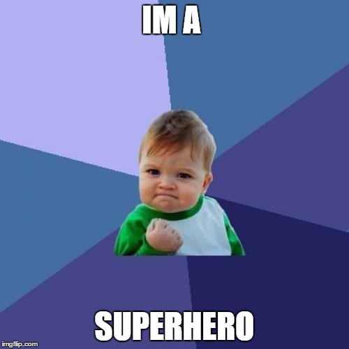 Success Kid | IM A; SUPERHERO | image tagged in memes,success kid | made w/ Imgflip meme maker