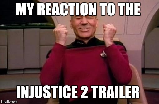 Finally Injustice 2 is happening  | MY REACTION TO THE; INJUSTICE 2 TRAILER | image tagged in captain picard,dc comics,excited,excited picard,memes | made w/ Imgflip meme maker