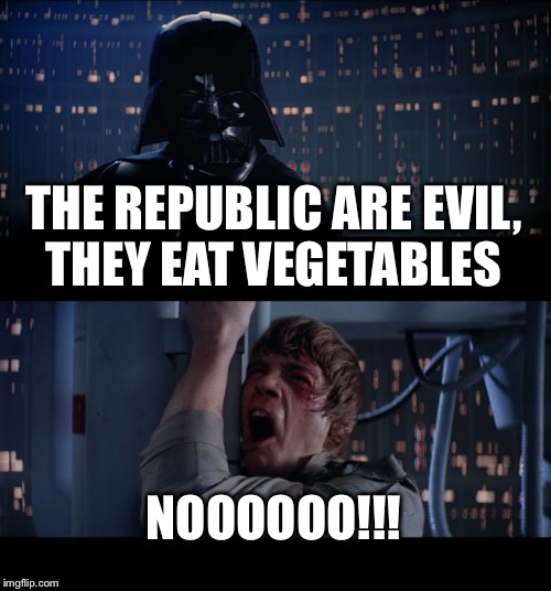 Star Wars No Meme | THE REPUBLIC ARE EVIL, THEY EAT VEGETABLES; NOOOOOO!!! | image tagged in memes,star wars no | made w/ Imgflip meme maker