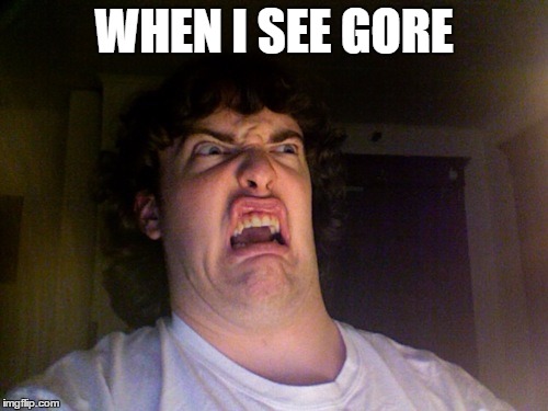 Oh No | WHEN I SEE GORE | image tagged in memes,oh no | made w/ Imgflip meme maker