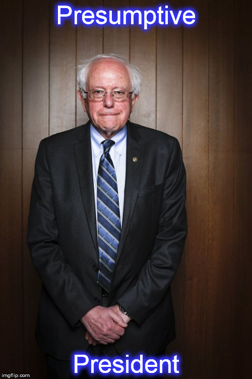 Bernie Sanders standing |  Presumptive; President | image tagged in bernie sanders standing | made w/ Imgflip meme maker