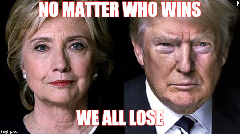 USA... the failed experiment | NO MATTER WHO WINS; WE ALL LOSE | image tagged in donald trump,hilary clinton,election 2016,funny,memes,politics | made w/ Imgflip meme maker