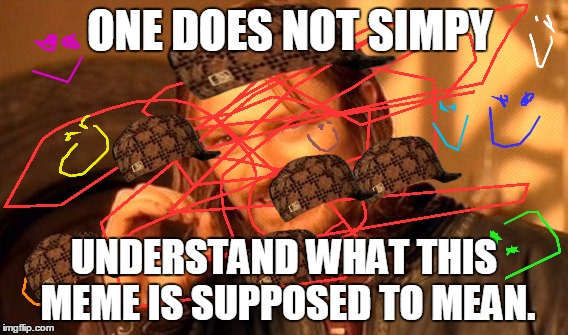 One Does Not Simply | ONE DOES NOT SIMPY; UNDERSTAND WHAT THIS MEME IS SUPPOSED TO MEAN. | image tagged in memes,one does not simply,scumbag | made w/ Imgflip meme maker