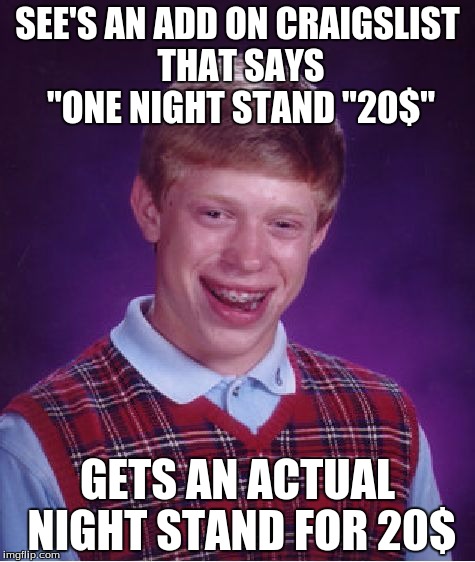 Bad Luck Brian Meme | SEE'S AN ADD ON CRAIGSLIST THAT SAYS "ONE NIGHT STAND "20$"; GETS AN ACTUAL NIGHT STAND FOR 20$ | image tagged in memes,bad luck brian | made w/ Imgflip meme maker