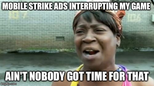 Seriously? | MOBILE STRIKE ADS INTERRUPTING MY GAME; AIN'T NOBODY GOT TIME FOR THAT | image tagged in memes,aint nobody got time for that,mobile strike,ads,seriously | made w/ Imgflip meme maker