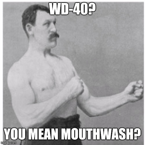 Overly Manly Man Meme | WD-40? YOU MEAN MOUTHWASH? | image tagged in memes,overly manly man | made w/ Imgflip meme maker