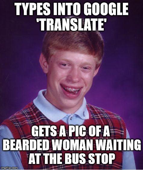 Bad Luck Brian Meme | TYPES INTO GOOGLE 'TRANSLATE'; GETS A PIC OF A BEARDED WOMAN WAITING AT THE BUS STOP | image tagged in memes,bad luck brian | made w/ Imgflip meme maker