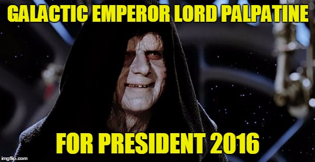 GALACTIC EMPEROR LORD PALPATINE FOR PRESIDENT 2016 | made w/ Imgflip meme maker