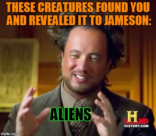 Ancient Aliens Meme | THESE CREATURES FOUND YOU AND REVEALED IT TO JAMESON: ALIENS | image tagged in memes,ancient aliens | made w/ Imgflip meme maker