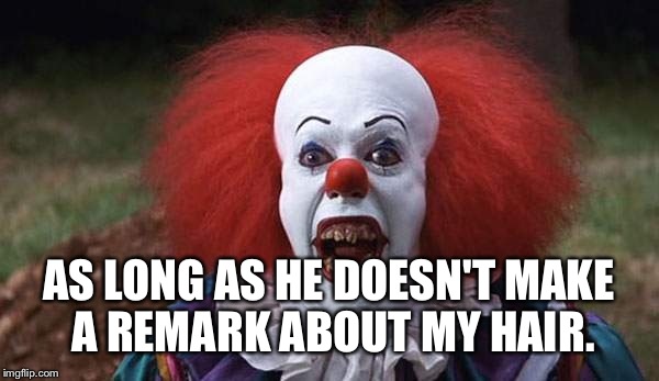 AS LONG AS HE DOESN'T MAKE A REMARK ABOUT MY HAIR. | made w/ Imgflip meme maker