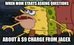 Spongegar | WHEN MOM STARTS ASKING QUESTIONS; ABOUT A $9 CHARGE FROM JAGEX | image tagged in spongegar meme | made w/ Imgflip meme maker