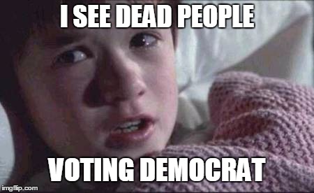 Cheat'a's | I SEE DEAD PEOPLE; VOTING DEMOCRAT | image tagged in memes,i see dead people | made w/ Imgflip meme maker