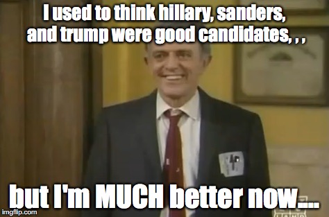 much better now... | I used to think hillary, sanders, and trump were good candidates, , , but I'm MUCH better now.... | image tagged in night court,buddy,much better now,crazy | made w/ Imgflip meme maker