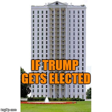 IF TRUMP GETS ELECTED | made w/ Imgflip meme maker