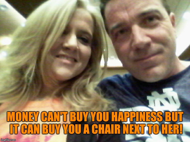 First date | MONEY CAN'T BUY YOU HAPPINESS BUT IT CAN BUY YOU A CHAIR NEXT TO HER! | image tagged in princess | made w/ Imgflip meme maker