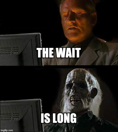 I'll Just Wait Here Meme | THE WAIT IS LONG | image tagged in memes,ill just wait here | made w/ Imgflip meme maker