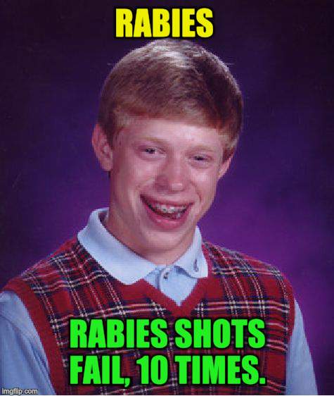 Bad Luck Brian Meme | RABIES RABIES SHOTS FAIL, 10 TIMES. | image tagged in memes,bad luck brian | made w/ Imgflip meme maker