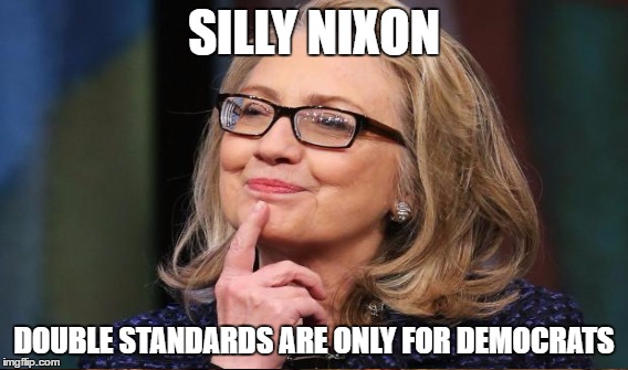SILLY NIXON DOUBLE STANDARDS ARE ONLY FOR DEMOCRATS | made w/ Imgflip meme maker