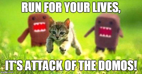 Kittens (I Only See One Though...) Running From Domo |  RUN FOR YOUR LIVES, IT'S ATTACK OF THE DOMOS! | image tagged in kittens running from domo,memes,funny,animals,kitten,domo | made w/ Imgflip meme maker