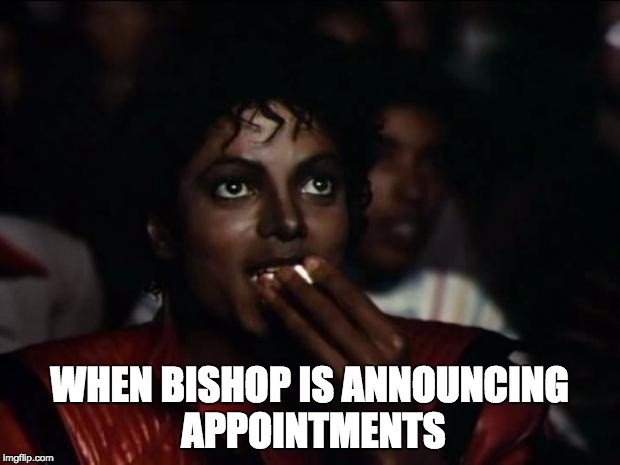 Michael Jackson Popcorn Meme | WHEN BISHOP IS ANNOUNCING APPOINTMENTS | image tagged in memes,michael jackson popcorn | made w/ Imgflip meme maker