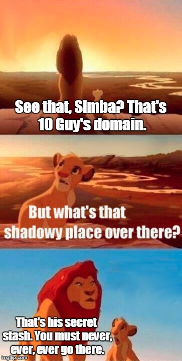 See that, Simba? That's 10 Guy's domain. That's his secret stash. You must never, ever, ever go there. | made w/ Imgflip meme maker