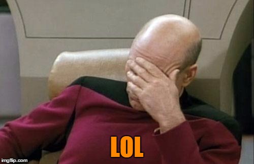 Captain Picard Facepalm Meme | LOL | image tagged in memes,captain picard facepalm | made w/ Imgflip meme maker