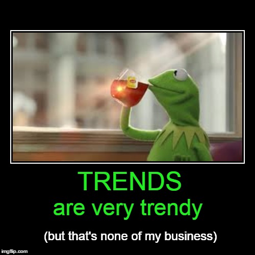 TRENDS are very trendy (but that's none of my business) | made w/ Imgflip meme maker