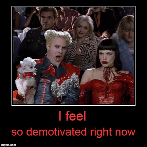 I feel so demotivated right now | made w/ Imgflip meme maker